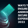 Ways to Ensure Secure Android App Experience in 2022